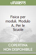 Fisica per moduli. Modulo A. Per le Scuole libro