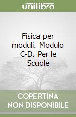 Fisica per moduli. Modulo C-D. Per le Scuole libro