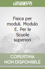 Fisica per moduli. Modulo E. Per le Scuole superiori libro