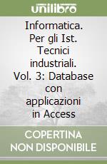 Informatica. Per gli Ist. Tecnici industriali. Vol. 3: Database con applicazioni in Access libro