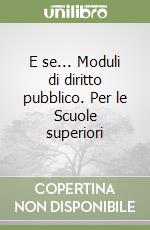 E se... Moduli di diritto pubblico. Per le Scuole superiori libro