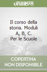 Il corso della storia. Moduli A, B, C. Per le Scuole libro