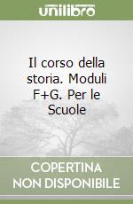 Il corso della storia. Moduli F+G. Per le Scuole libro