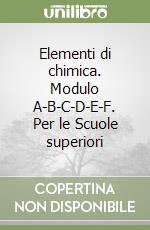 Elementi di chimica. Modulo A-B-C-D-E-F. Per le Scuole superiori libro
