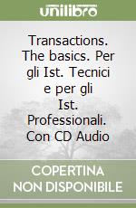 Transactions. The basics. Per gli Ist. Tecnici e per gli Ist. Professionali. Con CD Audio libro