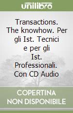 Transactions. The knowhow. Per gli Ist. Tecnici e per gli Ist. Professionali. Con CD Audio libro