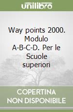 Way points 2000. Modulo A-B-C-D. Per le Scuole superiori libro