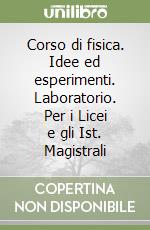 Corso di fisica. Idee ed esperimenti. Laboratorio. Per i Licei e gli Ist. Magistrali libro