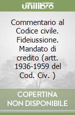 Commentario al Codice civile. Fideiussione. Mandato di credito (artt. 1936-1959 del Cod. Civ. ) libro