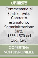 Commentario al Codice civile. Contratto estimatorio. Somministrazione (artt. 1556-1570 del Cod. Civ.) libro