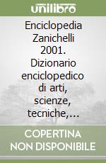 Enciclopedia Zanichelli 2001. Dizionario enciclopedico di arti, scienze, tecniche, filosofia, storia, geografia, diritto, economia libro