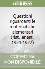 Questioni riguardanti le matematiche elementari (rist. anast. 1924-1927) libro