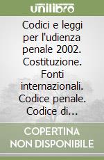 Codici e leggi per l'udienza penale 2002. Costituzione. Fonti internazionali. Codice penale. Codice di procedura penale. Leggi collegate e complementari libro