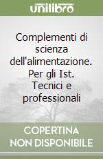 Complementi di scienza dell'alimentazione. Per gli Ist. Tecnici e professionali libro