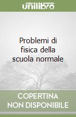 Problemi di fisica della scuola normale