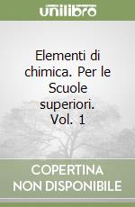 Elementi di chimica. Per le Scuole superiori. Vol. 1 libro