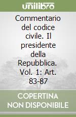 Commentario del codice civile. Il presidente della Repubblica. Vol. 1: Art. 83-87 libro