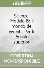 Scienze. Modulo B: il mondo dei viventi. Per le Scuole superiori libro