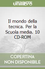 Il mondo della tecnica. Per la Scuola media. 10 CD-ROM libro