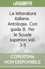 La letteratura italiana. Antologia. Con guida B. Per le Scuole superiori vol. 3-5 libro