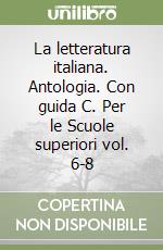 La letteratura italiana. Antologia. Con guida C. Per le Scuole superiori vol. 6-8 libro