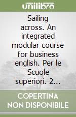 Sailing across. An integrated modular course for business english. Per le Scuole superiori. 2 Audiocassette