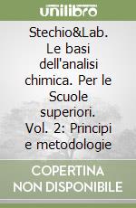 Stechio&Lab. Le basi dell'analisi chimica. Per le Scuole superiori. Vol. 2: Principi e metodologie libro