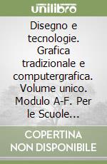 Disegno e tecnologie. Grafica tradizionale e computergrafica. Volume unico. Modulo A-F. Per le Scuole superiori libro