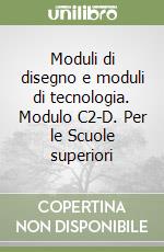 Moduli di disegno e moduli di tecnologia. Modulo C2-D. Per le Scuole superiori libro