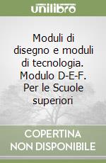 Moduli di disegno e moduli di tecnologia. Modulo D-E-F. Per le Scuole superiori libro