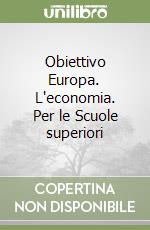 Obiettivo Europa. L'economia. Per le Scuole superiori libro