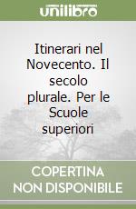 Itinerari nel Novecento. Il secolo plurale. Per le Scuole superiori libro