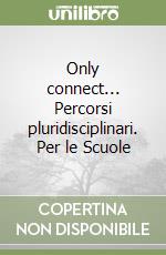 Only connect... Percorsi pluridisciplinari. Per le Scuole libro