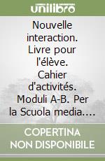 Nouvelle interaction. Livre pour l'élève. Cahier d'activités. Moduli A-B. Per la Scuola media. Con CD Audio. Con espansione online libro