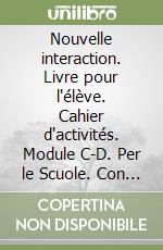 Nouvelle interaction. Livre pour l'élève. Cahier d'activités. Module C-D. Per le Scuole. Con CD libro