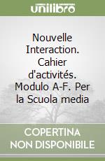 Nouvelle Interaction. Cahier d'activités. Modulo A-F. Per la Scuola media libro