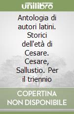 Antologia di autori latini. Storici dell'età di Cesare. Cesare, Sallustio. Per il triennio libro