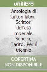 Antologia di autori latini. Scrittori dell'età imperiale. Seneca, Tacito. Per il triennio libro