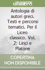 Antologia di autori greci. Testi e percorsi tematici. Per il Liceo classico. Vol. 2: Lirici e Platone libro