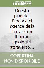 Questo pianeta. Percorsi di scienze della terra. Con Itinerari geologici attraverso l'Italia. Per le Scuole superiori libro