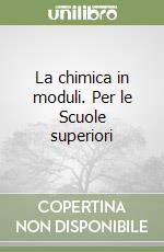 La chimica in moduli. Per le Scuole superiori libro