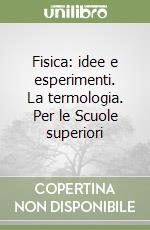 Fisica: idee e esperimenti. La termologia. Per le Scuole superiori libro