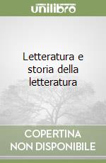 Letteratura e storia della letteratura libro