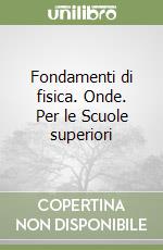 Fondamenti di fisica. Onde. Per le Scuole superiori