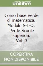 Corso base verde di matematica. Modulo S-L-O. Per le Scuole superiori. Vol. 3 libro