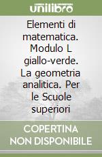 Elementi di matematica. Modulo L giallo-verde. La geometria analitica. Per le Scuole superiori libro