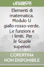 Elementi di matematica. Modulo U giallo-rosso-verde. Le funzioni e i limiti. Per le Scuole superiori libro