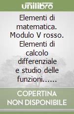 Elementi di matematica. Modulo V rosso. Elementi di calcolo differenziale e studio delle funzioni... Per le Scuole superiori libro