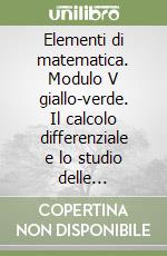 Elementi di matematica. Modulo V giallo-verde. Il calcolo differenziale e lo studio delle funzioni. Per le Scuole superiori libro