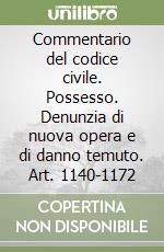 Commentario del codice civile. Possesso. Denunzia di nuova opera e di danno temuto. Art. 1140-1172 libro